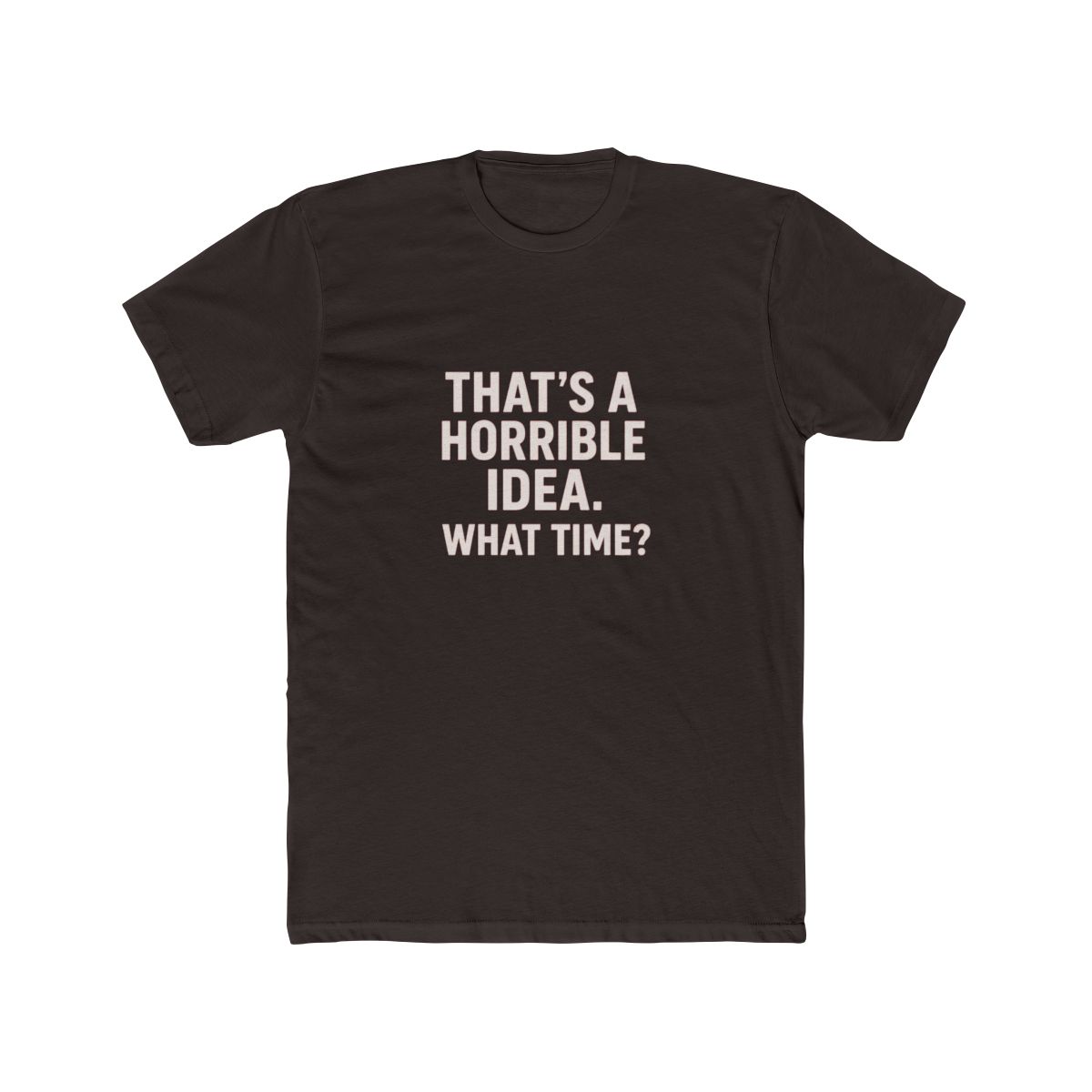 That's a Horrible Idea What Time Sarcastic T-Shirt - alternate angle 5, merchandise