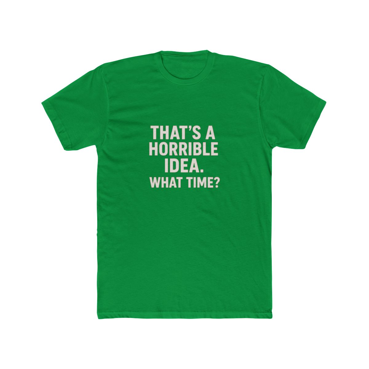 That's a Horrible Idea What Time Sarcastic T-Shirt - alternate angle 3, merchandise