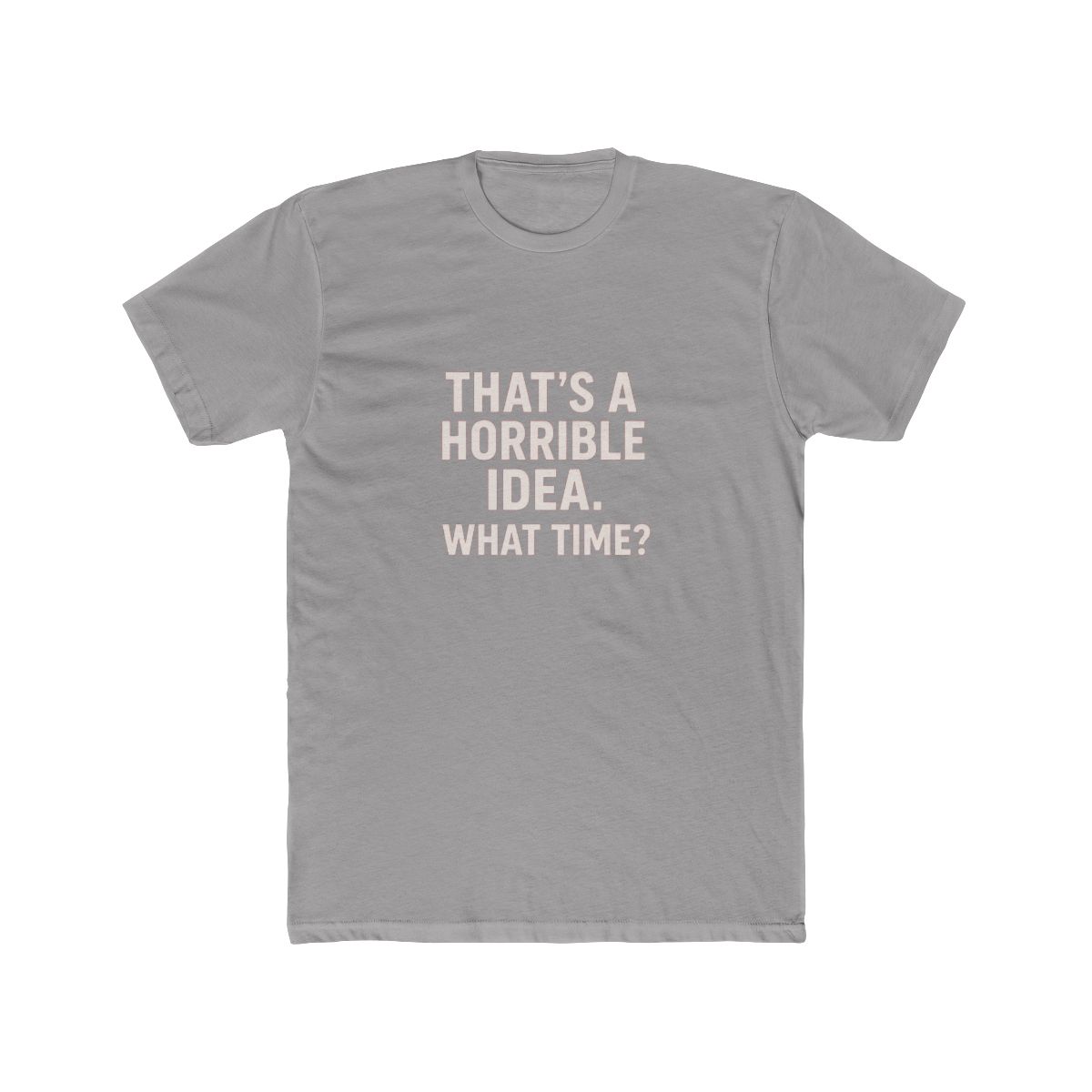 That's a Horrible Idea What Time Sarcastic T-Shirt - alternate angle 4, merchandise