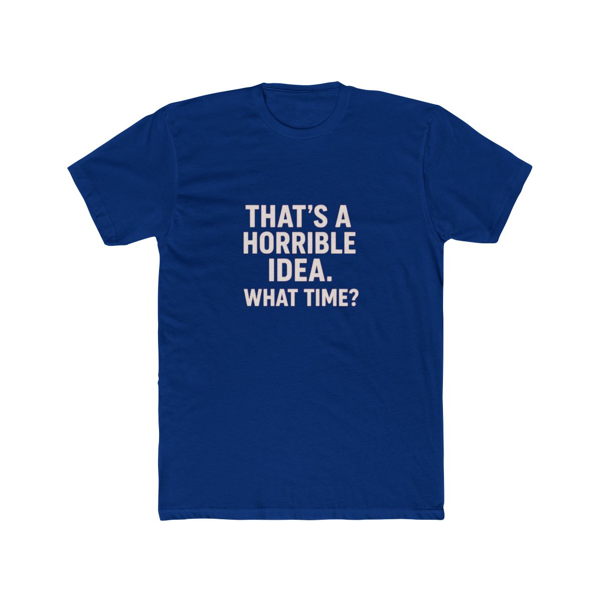 That's a Horrible Idea What Time Sarcastic T-Shirt - Official T-Shirts merchandise
