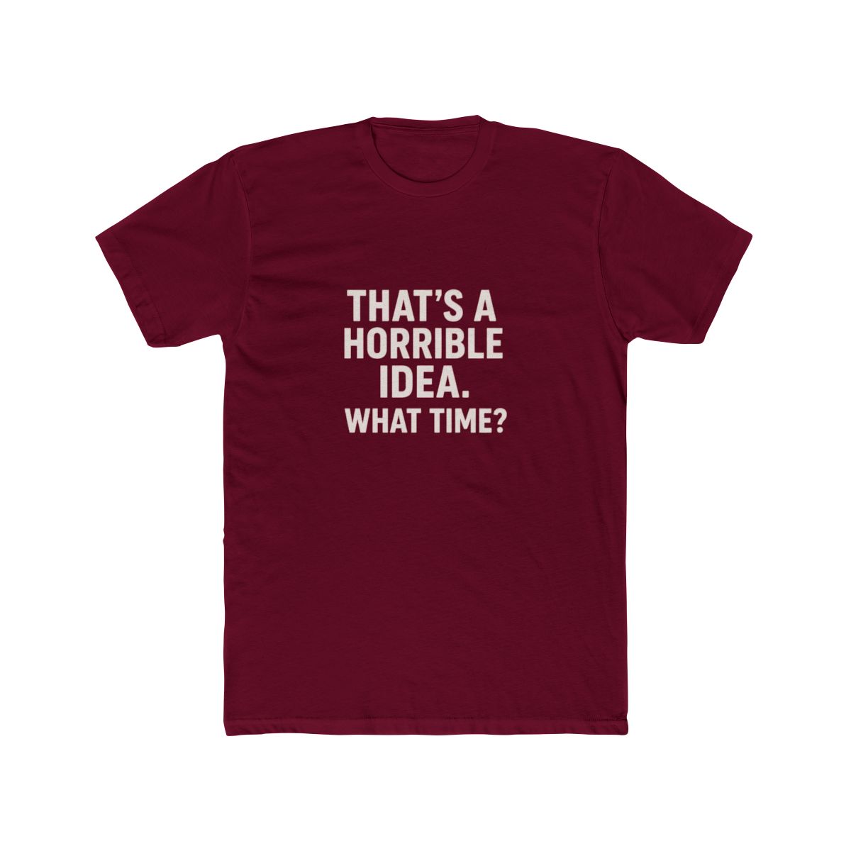 That's a Horrible Idea What Time Sarcastic T-Shirt - alternate angle 2, merchandise